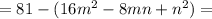 =81-(16m^2-8mn+n^2)=