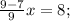 \frac{9-7}{9}x=8;