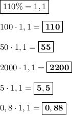 \boxed{110\% = 1,1}\\\\100\cdot 1,1 = \boxed{\bf{110}}\\\\50\cdot 1,1 = \boxed{\bf{55}}\\\\2000\cdot 1,1 = \boxed{\bf{2200}}\\\\5\cdot 1,1 = \boxed{\bf{5,5}}\\\\0,8\cdot 1,1 = \boxed{\bf{0,88}}