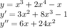 y = {x}^{3} + 2 {x}^{4} - x \\ y' = 3 {x}^{2} + 8 {x}^{3} - 1 \\ y'' = 6x + 24 {x}^{2}