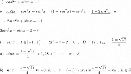 1)\ \ cos2x+sinx=-1\\\\\star \ \ \underline{cos2x}=cos^2x-sin^2x=(1-sin^2x)-sin^2x=\underline {1-2sin^2x}\ \ \star \\\\1-2sin^2x+sinx=-1\\\\2sin^2x-sinx-2=0\\\\t=sinx\ ,\ \ t\in [-1\, ;\, 1\, ]\ \ ,\ \ \ 2t^2-t-2=0\ \ ,\ \ D=17\ ,\ t_{1,2}=\dfrac{1\pm \sqrt{17}}{4}\\\\a)\ \ sinx=\dfrac{1+\sqrt{17}}{4}\approx 1,281\ \ \to \ \ \ x\in \varnothing \ \ ,\\\\\\b)\ \ sinx=\dfrac{1-\sqrt{17}}{4}\approx -0,78\ \ ,\ \ x=(-1)^{n}\cdot arcsin\dfrac{1-\sqrt{17}}{4}+\pi k\ ,\ k\in Z