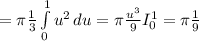 =\pi \frac{1}{3} \int\limits^1_0 {u^2} \, du =\pi \frac{u^3}{9} I_0^1 = \pi \frac{1}{9}