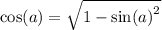 \cos(a) = \sqrt{1 - { \sin(a) }^{2} }