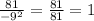 \frac{81}{-9^2} =\frac{81}{81} =1