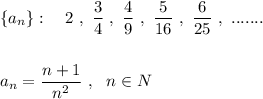 \{a_{n}\}:\ \ \ 2\ ,\ \dfrac{3}{4}\ ,\ \dfrac{4}{9}\ ,\ \dfrac{5}{16}\ ,\ \dfrac{6}{25}\ ,\ .......\\\\\\ a_{n}=\dfrac{n+1}{n^2}\ ,\ \ n\in N