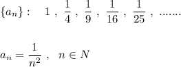 \{a_{n}\}:\ \ \ 1\ ,\ \dfrac{1}{4}\ ,\ \dfrac{1}{9}\ ,\ \dfrac{1}{16}\ ,\ \dfrac{1}{25}\ ,\ .......\\\\\\ a_{n}=\dfrac{1}{n^2}\ ,\ \ n\in N