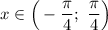 x\in \Big (-\dfrac{\pi}{4};~ \dfrac{\pi }{4 }\Big )