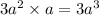 3a {}^{2} \times a = 3a {}^{3}