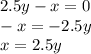 2.5y - x = 0 \\ - x = - 2.5y \\ x = 2.5y