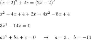 (x+2)^2+2x=(2x-2)^2\\\\x^2+4x+4+2x=4x^2-8x+4\\\\3x^2-14x=0\\\\ax^2+bx+c=0\ \ \ \ \to \ \ \ a=3\ ,\ \ b=-14