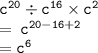 \tt {c}^{20} \div {c}^{16} \times {c}^{2} \\ \tt = \: {c}^{20 - 16 + 2} \\ \tt \: = {c}^{6}