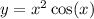 y = {x}^{2} \cos(x)