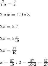 \frac{2}{1.9} = \frac{3}{x} \\\\2*x = 1.9*3\\\\2x = 5.7\\\\2x = 5\frac{7}{10} \\\\2x = \frac{57}{10} \\\\x = \frac{57}{10} : 2 = \frac{57}{10*2} = \frac{57}{20}