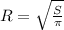 R = \sqrt{\frac{S}{\pi } }