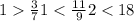 1 \frac{3}{7} 1 < \frac{11}{9} 2 < 18 \\