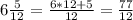 6\frac{5}{12} =\frac{6*12+5}{12} =\frac{77}{12}