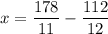 \displaystyle x=\frac{{178}}{{11}}-\frac{{112}}{{12}}