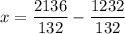 \displaystyle x=\frac{{2136}}{{132}}-\frac{{1232}}{{132}}