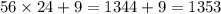 56 \times 24 + 9 = 1344 + 9 = 1353