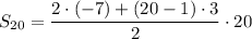 \displaystyle {S_{20}}=\frac{{2\cdot(-7)+(20-1)\cdot3}}{2}\cdot 20