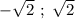 -\sqrt{2}\ ;\ \sqrt{2}