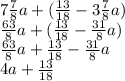 7 \frac{7}{8} a + ( \frac{13}{18} - 3 \frac{7}{8} a) \\ \frac{63}{8} a + ( \frac{13}{18} - \frac{31}{8} a) \\ \frac{63 }{8} a + \frac{13}{18} - \frac{31}{8} a \\4a + \frac{13}{18}