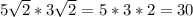 5\sqrt{2}*3\sqrt{2}=5*3*2=30