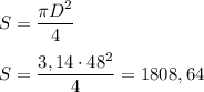 S=\dfrac{\pi D^{2} }{4} \\\\S=\dfrac{3,14 \cdot 48^{2} }{4} =1808,64