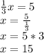 \frac{1}{3}x=5 \\x=\frac{5}{\frac{1}{3} }\\x=5*3\\x=15\\