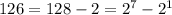 126=128-2=2^7-2^1