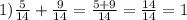 1)\frac{5}{14} + \frac{9}{14} = \frac{5 + 9}{14} = \frac{14}{14} = 1