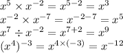 { x}^{5} \times {x}^{ - 2} = {x}^{5 - 2} = {x}^{3} \\ {x}^{ - 2} \times {x}^{ - 7} = {x}^{ - 2 - 7} = {x}^{5} \\ {x}^{7} \div {x}^{ - 2} = {x}^{7 + 2} = {x}^{9} \\ ( {x}^{4} ) {}^{ - 3} = {x}^{4 \times ( - 3)} = {x}^{ - 12}