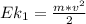 Ek_{1} =\frac{m*v^{2} }{2}