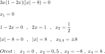 3x(1-2x)(|x|-8)=0\\\\x_1=0\\\\1-2x=0\ \ ,\ \ 2x=1\ \ ,\ \ x_2=\dfrac{1}{2}\\\\|x|-8=0\ \ ,\ \ |x|=8\ \ ,\ \ x_{3,4}=\pm 8\\\\Otvet:\ \ x_1=0\ ,\ x_2=0,5\ ,\ x_3=-8\ ,\ x_4=8\ .