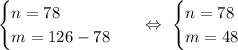 \begin{equation*}\begin{cases}n = 78\\m = 126 - 78\end{cases}\end{equation*}\ \ \ \Leftrightarrow\ \begin{equation*}\begin{cases}n = 78\\m = 48\end{cases}\end{equation*}