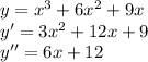 y = {x}^{3} + 6 {x}^{2} + 9x \\ y' = 3 {x}^{2} + 12x + 9 \\ y ''= 6x + 12