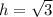 h = \sqrt{3}