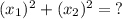 ({x_1})^{2} +({x_2})^{2} = \: ?