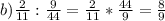 b) \frac{2}{11} :\frac{9}{44} =\frac{2}{11} *\frac{44}{9} =\frac{8}{9}