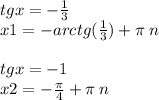 tgx = - \frac{1}{3} \\ x1 = - arctg( \frac{1}{3} ) + \pi \: n \\ \\ tgx = - 1 \\ x2 = - \frac{\pi}{4} + \pi \: n