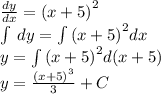 \frac{dy}{dx} = {(x + 5)}^{2} \\\int\limits \: dy =\int\limits {(x + 5)}^{2}dx \\ y = \int\limits {(x + 5)}^{2} d(x + 5) \\ y = \frac{ {(x + 5)}^{3} }{3} + C