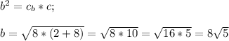 b^2=c_{b}*c;\\\\b=\sqrt{8*(2+8)}=\sqrt{8*10}=\sqrt{16*5}=8\sqrt{5}