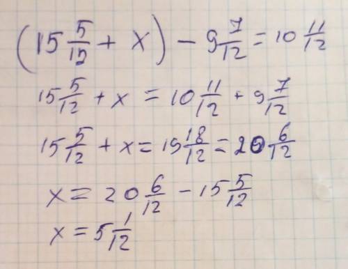 Решите уравнение: (15целых5/12+x)-9целых7/12=10целых 11/12​