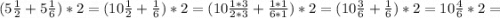 (5\frac{1}{2} +5\frac{1}{6} )*2=(10\frac{1}{2} +\frac{1}{6} )*2=(10\frac{1*3}{2*3} +\frac{1*1}{6*1})*2=(10\frac{3}{6} +\frac{1}{6} )*2=10\frac{4}{6} *2=