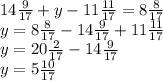 14 \frac{9}{17} + y - 11 \frac{11}{17} = 8 \frac{8}{17} \\ y = 8 \frac{8}{17} - 14 \frac{9}{17} + 11 \frac{11}{17} \\ y = 20 \frac{2}{17} - 14 \frac{9}{17} \\ y = 5 \frac{10}{17}