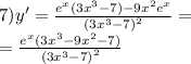 7)y' = \frac{ {e}^{x} (3 {x}^{3} - 7) - 9 {x}^{2} {e}^{x} }{ {(3 {x}^{3} - 7) }^{2} } = \\ = \frac{ {e}^{x}(3 {x}^{3} - 9 {x}^{2} - 7)}{ {(3 {x}^{3} - 7)}^{2} }