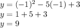 y = ( - 1) {}^{2} - 5( - 1) + 3 \\ y = 1 + 5 + 3 \\ y = 9