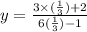 y= \frac{3 \times( \frac{1}{3} )+ 2 }{ 6 (\frac{1}{3}) - 1 }