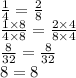 \frac{1}{4} = \frac{2}{8} \\ \frac{1 \times 8}{4 \times 8} = \frac{2 \times 4}{8\times 4} \\ \frac{8}{32} = \frac{8}{32} \\ 8 = 8