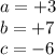 a = + 3 \\ b = + 7 \\ c = - 6